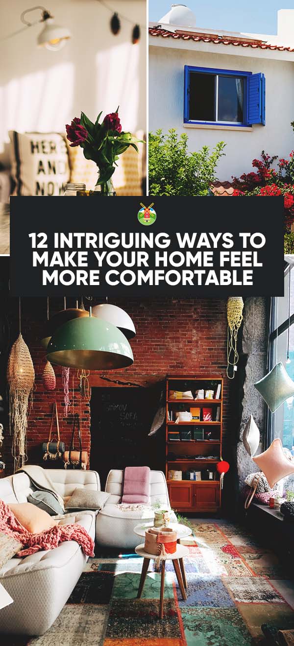 12 Intriguing Ways to Make Your Home Feel More Comfortable